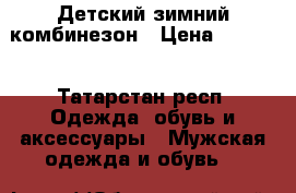 Детский зимний комбинезон › Цена ­ 1 200 - Татарстан респ. Одежда, обувь и аксессуары » Мужская одежда и обувь   